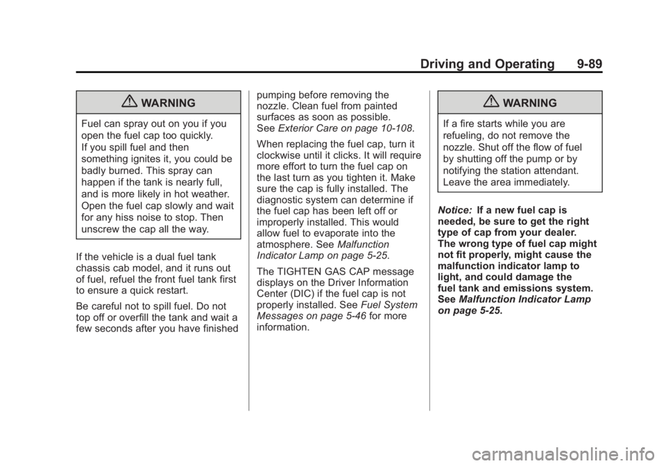 GMC SIERRA 2011 Owners Manual Black plate (89,1)GMC Sierra Owner Manual - 2011
Driving and Operating 9-89
{WARNING
Fuel can spray out on you if you
open the fuel cap too quickly.
If you spill fuel and then
something ignites it, yo GMC SIERRA 2011 Owners Manual Black plate (89,1)GMC Sierra Owner Manual - 2011
Driving and Operating 9-89
{WARNING
Fuel can spray out on you if you
open the fuel cap too quickly.
If you spill fuel and then
something ignites it, yo