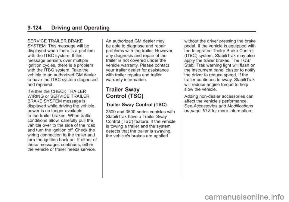 GMC SIERRA 2011 Owners Manual Black plate (124,1)GMC Sierra Owner Manual - 2011
9-124 Driving and Operating
SERVICE TRAILER BRAKE
SYSTEM: This message will be
displayed when there is a problem
with the ITBC system. If this
message GMC SIERRA 2011 Owners Manual Black plate (124,1)GMC Sierra Owner Manual - 2011
9-124 Driving and Operating
SERVICE TRAILER BRAKE
SYSTEM: This message will be
displayed when there is a problem
with the ITBC system. If this
message