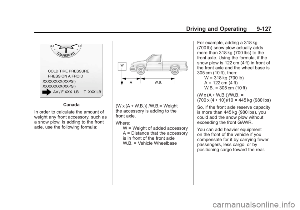 GMC SIERRA 2011 Owners Manual Black plate (127,1)GMC Sierra Owner Manual - 2011
Driving and Operating 9-127
Canada
In order to calculate the amount of
weight any front accessory, such as
a snow plow, is adding to the front
axle, u GMC SIERRA 2011 Owners Manual Black plate (127,1)GMC Sierra Owner Manual - 2011
Driving and Operating 9-127
Canada
In order to calculate the amount of
weight any front accessory, such as
a snow plow, is adding to the front
axle, u