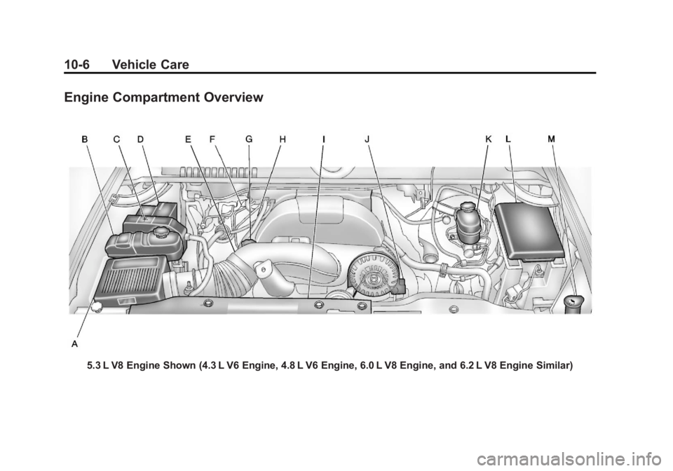 GMC SIERRA 2011 Owners Manual Black plate (6,1)GMC Sierra Owner Manual - 2011
10-6 Vehicle Care
Engine Compartment Overview
5.3 L V8 Engine Shown (4.3 L V6 Engine, 4.8 L V6 Engine, 6.0 L V8 Engine, and 6.2 L V8 Engine Similar) GMC SIERRA 2011 Owners Manual Black plate (6,1)GMC Sierra Owner Manual - 2011
10-6 Vehicle Care
Engine Compartment Overview
5.3 L V8 Engine Shown (4.3 L V6 Engine, 4.8 L V6 Engine, 6.0 L V8 Engine, and 6.2 L V8 Engine Similar)