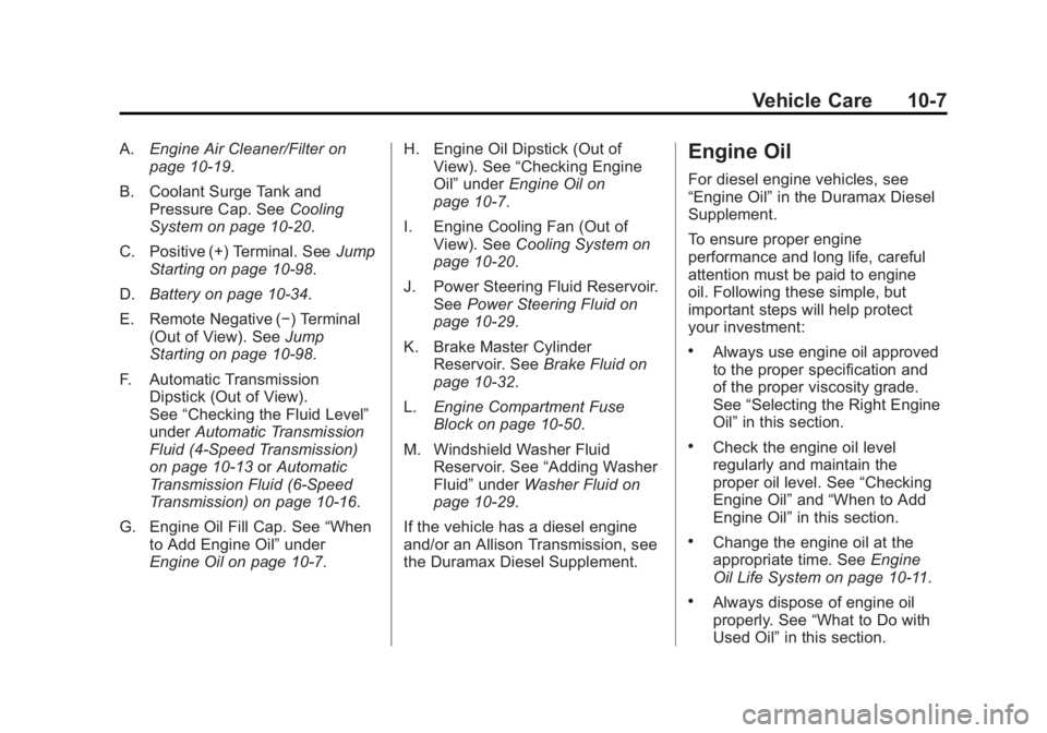 GMC SIERRA 2011 Owners Manual Black plate (7,1)GMC Sierra Owner Manual - 2011
Vehicle Care 10-7
A.Engine Air Cleaner/Filter on
page 10‑19.
B. Coolant Surge Tank and Pressure Cap. See Cooling
System on page 10‑20.
C. Positive ( GMC SIERRA 2011 Owners Manual Black plate (7,1)GMC Sierra Owner Manual - 2011
Vehicle Care 10-7
A.Engine Air Cleaner/Filter on
page 10‑19.
B. Coolant Surge Tank and Pressure Cap. See Cooling
System on page 10‑20.
C. Positive (