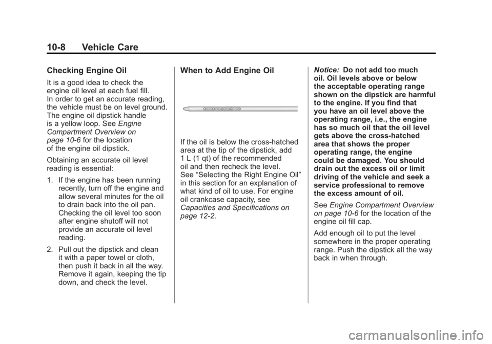GMC SIERRA 2011 Owners Manual Black plate (8,1)GMC Sierra Owner Manual - 2011
10-8 Vehicle Care
Checking Engine Oil
It is a good idea to check the
engine oil level at each fuel fill.
In order to get an accurate reading,
the vehicl GMC SIERRA 2011 Owners Manual Black plate (8,1)GMC Sierra Owner Manual - 2011
10-8 Vehicle Care
Checking Engine Oil
It is a good idea to check the
engine oil level at each fuel fill.
In order to get an accurate reading,
the vehicl