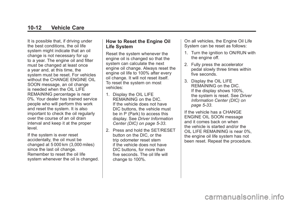 GMC SIERRA 2011 Owners Manual Black plate (12,1)GMC Sierra Owner Manual - 2011
10-12 Vehicle Care
It is possible that, if driving under
the best conditions, the oil life
system might indicate that an oil
change is not necessary fo GMC SIERRA 2011 Owners Manual Black plate (12,1)GMC Sierra Owner Manual - 2011
10-12 Vehicle Care
It is possible that, if driving under
the best conditions, the oil life
system might indicate that an oil
change is not necessary fo