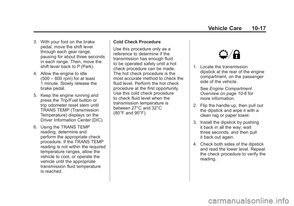 GMC SIERRA 2011 Owners Manual Black plate (17,1)GMC Sierra Owner Manual - 2011
Vehicle Care 10-17
3. With your foot on the brakepedal, move the shift lever
through each gear range,
pausing for about three seconds
in each range. Th GMC SIERRA 2011 Owners Manual Black plate (17,1)GMC Sierra Owner Manual - 2011
Vehicle Care 10-17
3. With your foot on the brakepedal, move the shift lever
through each gear range,
pausing for about three seconds
in each range. Th