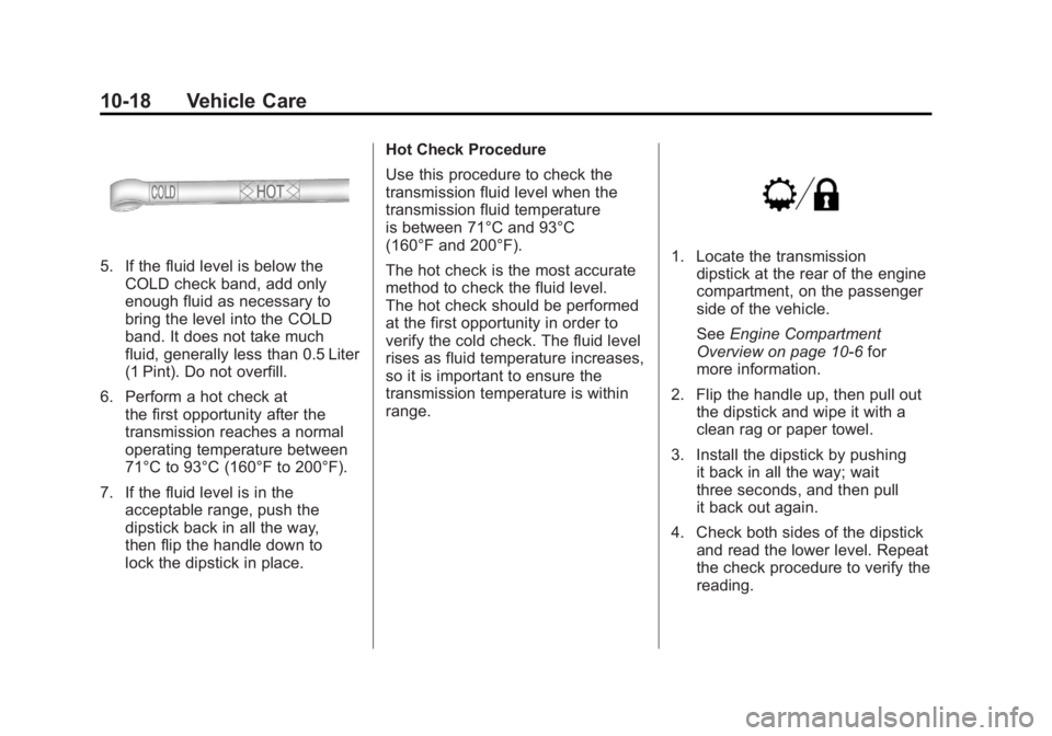 GMC SIERRA 2011 Owners Manual Black plate (18,1)GMC Sierra Owner Manual - 2011
10-18 Vehicle Care
5. If the fluid level is below theCOLD check band, add only
enough fluid as necessary to
bring the level into the COLD
band. It does GMC SIERRA 2011 Owners Manual Black plate (18,1)GMC Sierra Owner Manual - 2011
10-18 Vehicle Care
5. If the fluid level is below theCOLD check band, add only
enough fluid as necessary to
bring the level into the COLD
band. It does