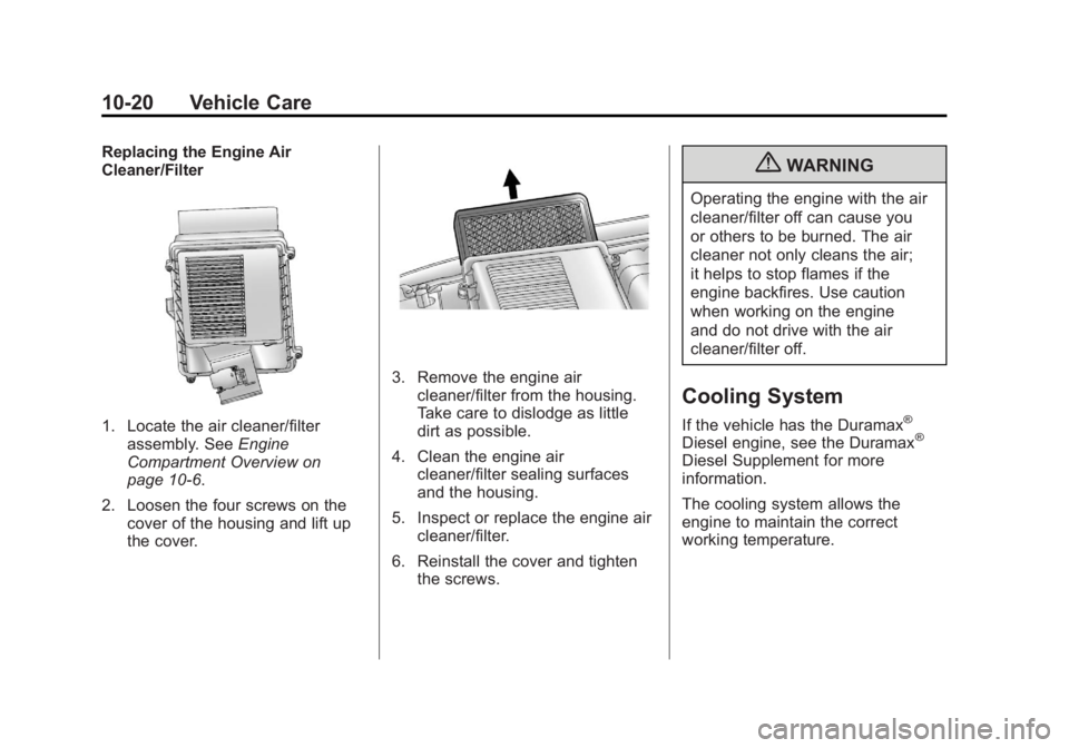 GMC SIERRA 2011 Owners Manual Black plate (20,1)GMC Sierra Owner Manual - 2011
10-20 Vehicle Care
Replacing the Engine Air
Cleaner/Filter
1. Locate the air cleaner/filterassembly. See Engine
Compartment Overview on
page 10‑6.
2. GMC SIERRA 2011 Owners Manual Black plate (20,1)GMC Sierra Owner Manual - 2011
10-20 Vehicle Care
Replacing the Engine Air
Cleaner/Filter
1. Locate the air cleaner/filterassembly. See Engine
Compartment Overview on
page 10‑6.
2.