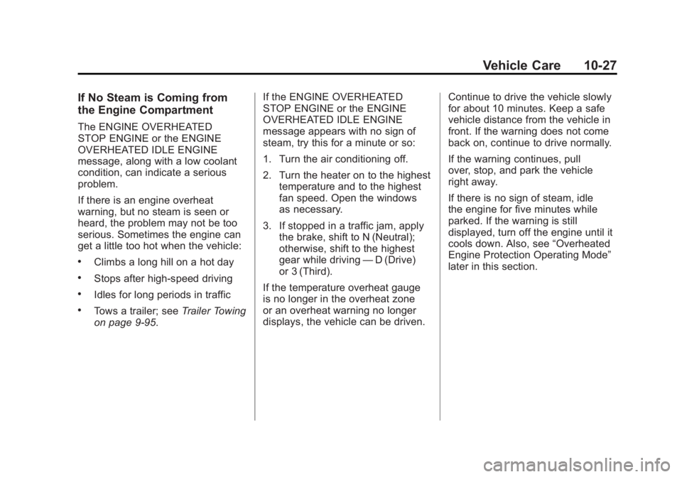 GMC SIERRA 2011 Owners Manual Black plate (27,1)GMC Sierra Owner Manual - 2011
Vehicle Care 10-27
If No Steam is Coming from
the Engine Compartment
The ENGINE OVERHEATED
STOP ENGINE or the ENGINE
OVERHEATED IDLE ENGINE
message, al GMC SIERRA 2011 Owners Manual Black plate (27,1)GMC Sierra Owner Manual - 2011
Vehicle Care 10-27
If No Steam is Coming from
the Engine Compartment
The ENGINE OVERHEATED
STOP ENGINE or the ENGINE
OVERHEATED IDLE ENGINE
message, al