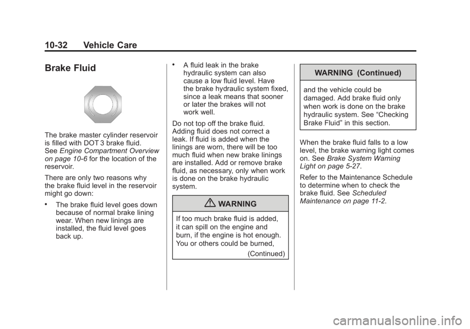 GMC SIERRA 2011 Owners Manual Black plate (32,1)GMC Sierra Owner Manual - 2011
10-32 Vehicle Care
Brake Fluid
The brake master cylinder reservoir
is filled with DOT 3 brake fluid.
SeeEngine Compartment Overview
on page 10‑6 for GMC SIERRA 2011 Owners Manual Black plate (32,1)GMC Sierra Owner Manual - 2011
10-32 Vehicle Care
Brake Fluid
The brake master cylinder reservoir
is filled with DOT 3 brake fluid.
SeeEngine Compartment Overview
on page 10‑6 for