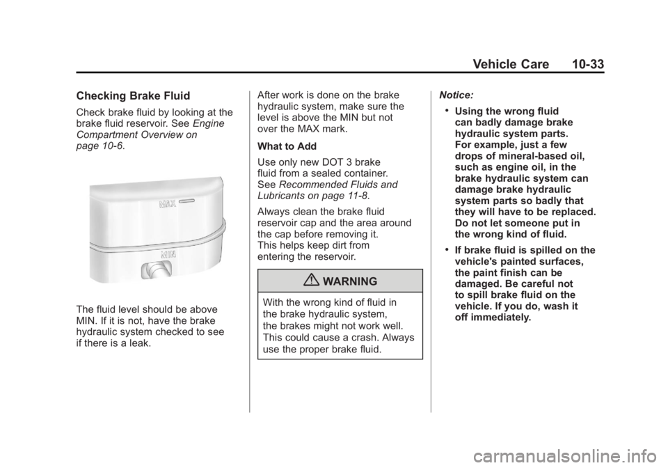 GMC SIERRA 2011 Owners Manual Black plate (33,1)GMC Sierra Owner Manual - 2011
Vehicle Care 10-33
Checking Brake Fluid
Check brake fluid by looking at the
brake fluid reservoir. SeeEngine
Compartment Overview on
page 10‑6.
The f GMC SIERRA 2011 Owners Manual Black plate (33,1)GMC Sierra Owner Manual - 2011
Vehicle Care 10-33
Checking Brake Fluid
Check brake fluid by looking at the
brake fluid reservoir. SeeEngine
Compartment Overview on
page 10‑6.
The f