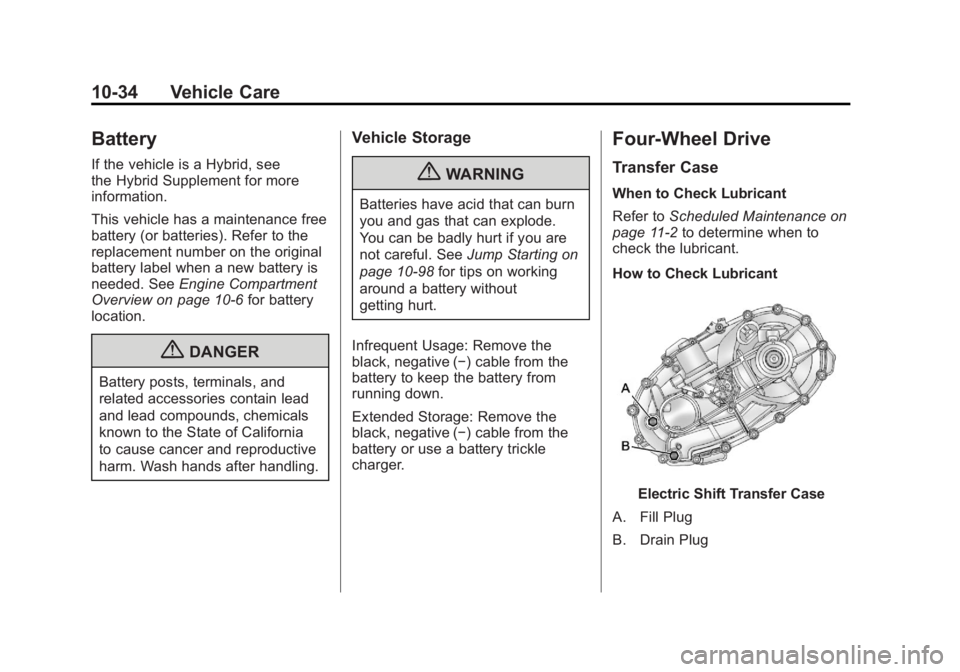 GMC SIERRA 2011 Owners Manual Black plate (34,1)GMC Sierra Owner Manual - 2011
10-34 Vehicle Care
Battery
If the vehicle is a Hybrid, see
the Hybrid Supplement for more
information.
This vehicle has a maintenance free
battery (or GMC SIERRA 2011 Owners Manual Black plate (34,1)GMC Sierra Owner Manual - 2011
10-34 Vehicle Care
Battery
If the vehicle is a Hybrid, see
the Hybrid Supplement for more
information.
This vehicle has a maintenance free
battery (or