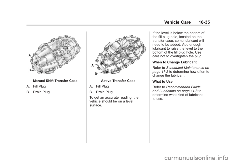 GMC SIERRA 2011 Owners Manual Black plate (35,1)GMC Sierra Owner Manual - 2011
Vehicle Care 10-35
Manual Shift Transfer Case
A. Fill Plug
B. Drain PlugActive Transfer Case
A. Fill Plug
B. Drain Plug
To get an accurate reading, the GMC SIERRA 2011 Owners Manual Black plate (35,1)GMC Sierra Owner Manual - 2011
Vehicle Care 10-35
Manual Shift Transfer Case
A. Fill Plug
B. Drain PlugActive Transfer Case
A. Fill Plug
B. Drain Plug
To get an accurate reading, the