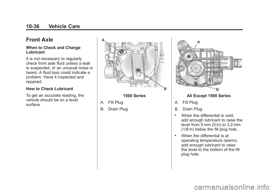 GMC SIERRA 2011 Owners Manual Black plate (36,1)GMC Sierra Owner Manual - 2011
10-36 Vehicle Care
Front Axle
When to Check and Change
Lubricant
It is not necessary to regularly
check front axle fluid unless a leak
is suspected, or GMC SIERRA 2011 Owners Manual Black plate (36,1)GMC Sierra Owner Manual - 2011
10-36 Vehicle Care
Front Axle
When to Check and Change
Lubricant
It is not necessary to regularly
check front axle fluid unless a leak
is suspected, or