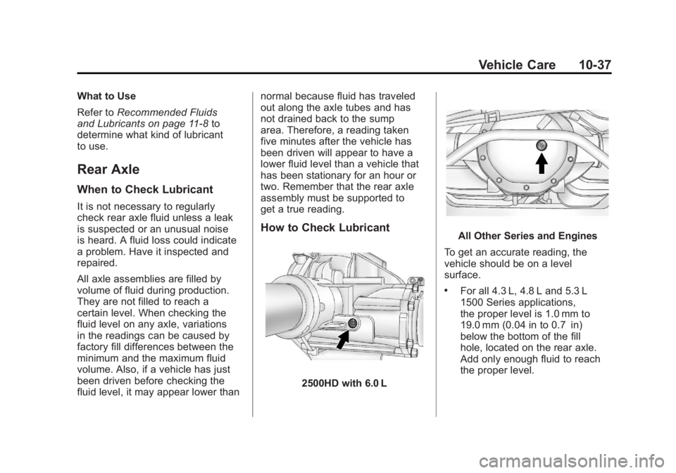 GMC SIERRA 2011 Owners Manual Black plate (37,1)GMC Sierra Owner Manual - 2011
Vehicle Care 10-37
What to Use
Refer toRecommended Fluids
and Lubricants on page 11‑8 to
determine what kind of lubricant
to use.
Rear Axle
When to C GMC SIERRA 2011 Owners Manual Black plate (37,1)GMC Sierra Owner Manual - 2011
Vehicle Care 10-37
What to Use
Refer toRecommended Fluids
and Lubricants on page 11‑8 to
determine what kind of lubricant
to use.
Rear Axle
When to C
