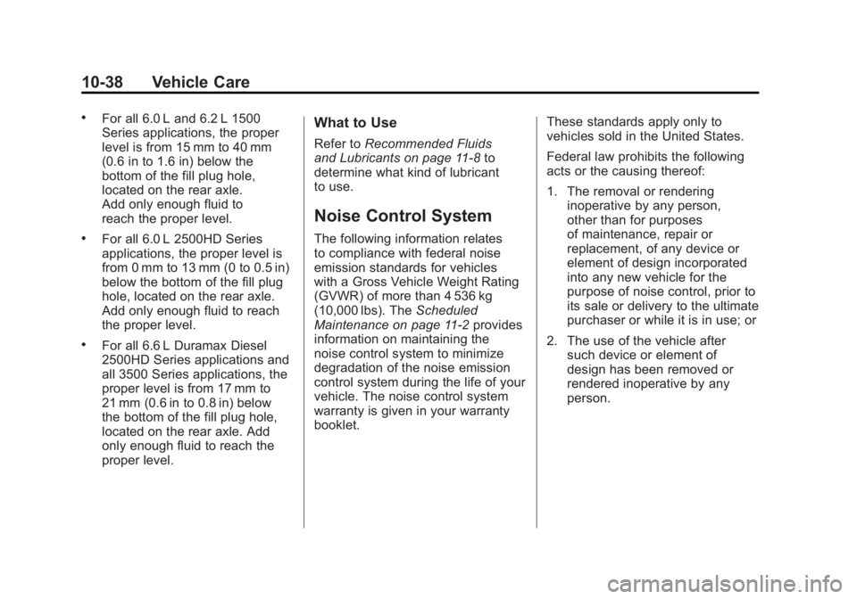 GMC SIERRA 2011 Owners Manual Black plate (38,1)GMC Sierra Owner Manual - 2011
10-38 Vehicle Care
.For all 6.0 L and 6.2 L 1500
Series applications, the proper
level is from 15 mm to 40 mm
(0.6 in to 1.6 in) below the
bottom of th GMC SIERRA 2011 Owners Manual Black plate (38,1)GMC Sierra Owner Manual - 2011
10-38 Vehicle Care
.For all 6.0 L and 6.2 L 1500
Series applications, the proper
level is from 15 mm to 40 mm
(0.6 in to 1.6 in) below the
bottom of th