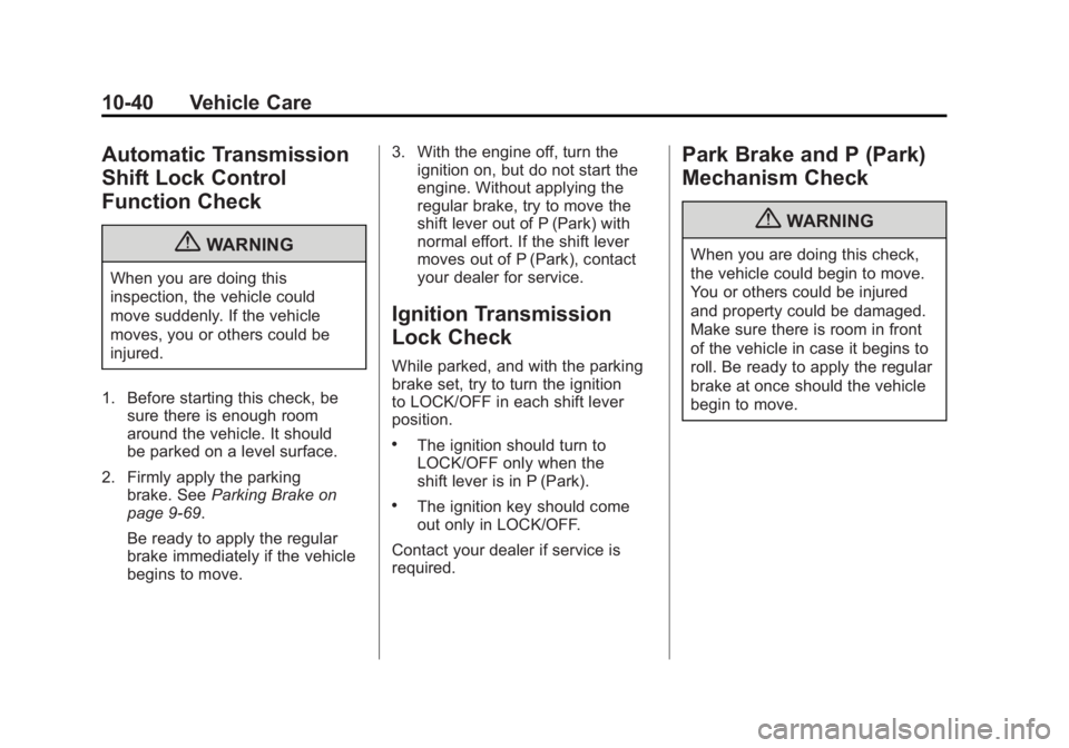 GMC SIERRA 2011 Owners Manual Black plate (40,1)GMC Sierra Owner Manual - 2011
10-40 Vehicle Care
Automatic Transmission
Shift Lock Control
Function Check
{WARNING
When you are doing this
inspection, the vehicle could
move suddenl GMC SIERRA 2011 Owners Manual Black plate (40,1)GMC Sierra Owner Manual - 2011
10-40 Vehicle Care
Automatic Transmission
Shift Lock Control
Function Check
{WARNING
When you are doing this
inspection, the vehicle could
move suddenl