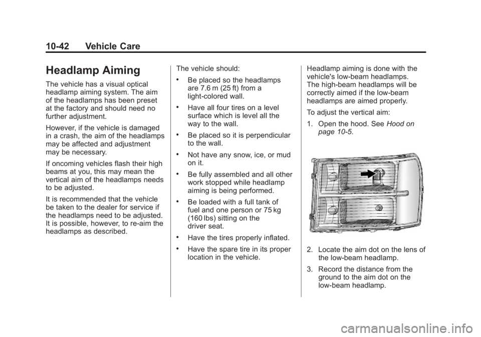 GMC SIERRA 2011 Owners Manual Black plate (42,1)GMC Sierra Owner Manual - 2011
10-42 Vehicle Care
Headlamp Aiming
The vehicle has a visual optical
headlamp aiming system. The aim
of the headlamps has been preset
at the factory and GMC SIERRA 2011 Owners Manual Black plate (42,1)GMC Sierra Owner Manual - 2011
10-42 Vehicle Care
Headlamp Aiming
The vehicle has a visual optical
headlamp aiming system. The aim
of the headlamps has been preset
at the factory and
