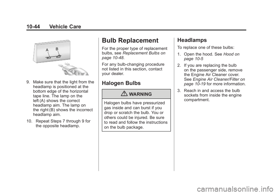 GMC SIERRA 2011 Owners Manual Black plate (44,1)GMC Sierra Owner Manual - 2011
10-44 Vehicle Care
9. Make sure that the light from theheadlamp is positioned at the
bottom edge of the horizontal
tape line. The lamp on the
left (A) GMC SIERRA 2011 Owners Manual Black plate (44,1)GMC Sierra Owner Manual - 2011
10-44 Vehicle Care
9. Make sure that the light from theheadlamp is positioned at the
bottom edge of the horizontal
tape line. The lamp on the
left (A)