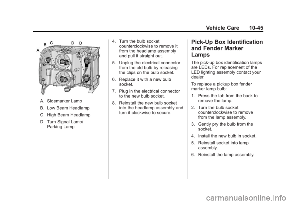 GMC SIERRA 2011 Owners Manual Black plate (45,1)GMC Sierra Owner Manual - 2011
Vehicle Care 10-45
A. Sidemarker Lamp
B. Low Beam Headlamp
C. High Beam Headlamp
D. Turn Signal Lamp/Parking Lamp 4. Turn the bulb socket
counterclockw GMC SIERRA 2011 Owners Manual Black plate (45,1)GMC Sierra Owner Manual - 2011
Vehicle Care 10-45
A. Sidemarker Lamp
B. Low Beam Headlamp
C. High Beam Headlamp
D. Turn Signal Lamp/Parking Lamp 4. Turn the bulb socket
counterclockw