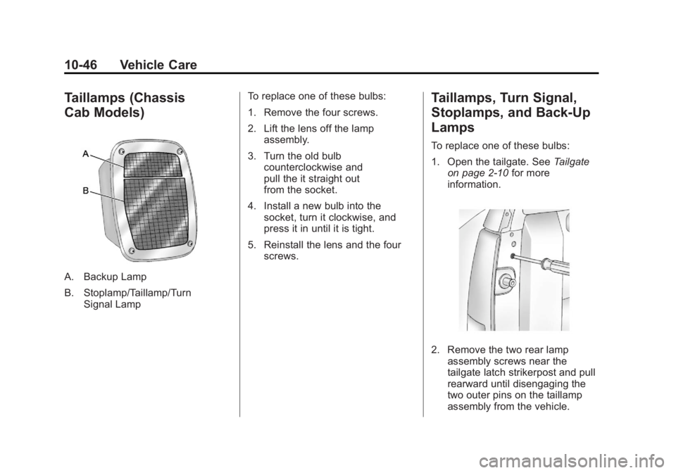 GMC SIERRA 2011 Owners Manual Black plate (46,1)GMC Sierra Owner Manual - 2011
10-46 Vehicle Care
Taillamps (Chassis
Cab Models)
A. Backup Lamp
B. Stoplamp/Taillamp/TurnSignal Lamp To replace one of these bulbs:
1. Remove the four GMC SIERRA 2011 Owners Manual Black plate (46,1)GMC Sierra Owner Manual - 2011
10-46 Vehicle Care
Taillamps (Chassis
Cab Models)
A. Backup Lamp
B. Stoplamp/Taillamp/TurnSignal Lamp To replace one of these bulbs:
1. Remove the four