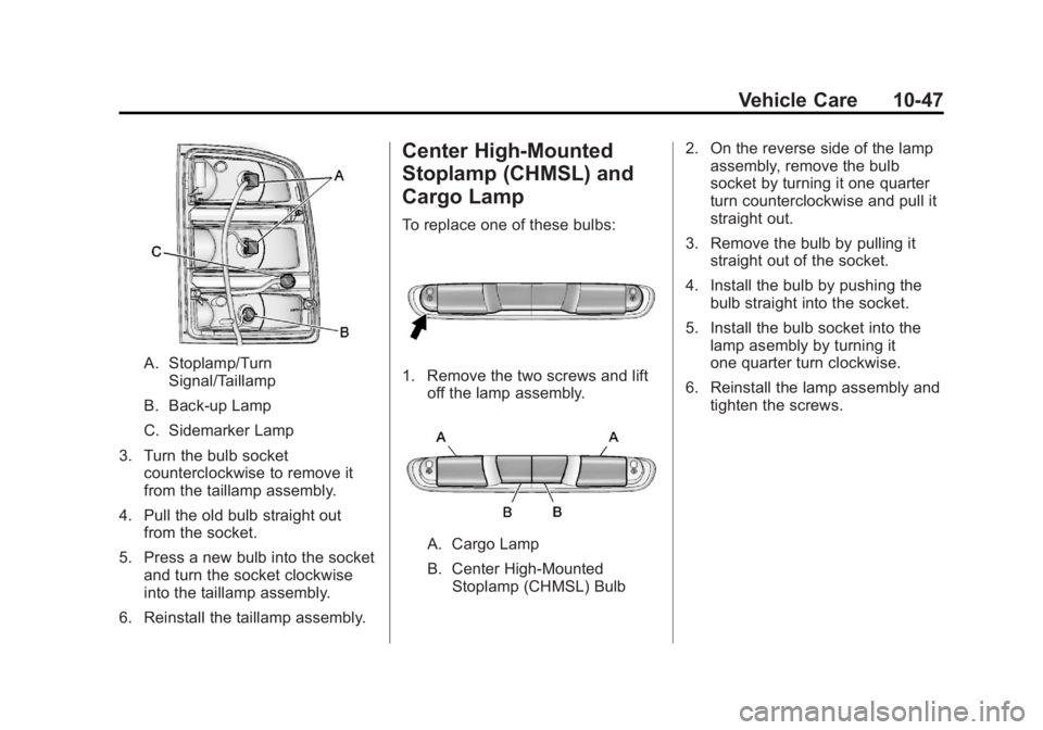 GMC SIERRA 2011 Owners Manual Black plate (47,1)GMC Sierra Owner Manual - 2011
Vehicle Care 10-47
A. Stoplamp/TurnSignal/Taillamp
B. Back-up Lamp
C. Sidemarker Lamp
3. Turn the bulb socket counterclockwise to remove it
from the ta GMC SIERRA 2011 Owners Manual Black plate (47,1)GMC Sierra Owner Manual - 2011
Vehicle Care 10-47
A. Stoplamp/TurnSignal/Taillamp
B. Back-up Lamp
C. Sidemarker Lamp
3. Turn the bulb socket counterclockwise to remove it
from the ta