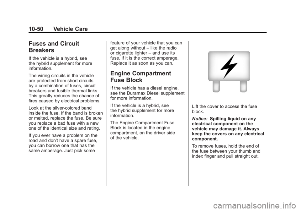 GMC SIERRA 2011 Owners Manual Black plate (50,1)GMC Sierra Owner Manual - 2011
10-50 Vehicle Care
Fuses and Circuit
Breakers
If the vehicle is a hybrid, see
the hybrid supplement for more
information.
The wiring circuits in the ve GMC SIERRA 2011 Owners Manual Black plate (50,1)GMC Sierra Owner Manual - 2011
10-50 Vehicle Care
Fuses and Circuit
Breakers
If the vehicle is a hybrid, see
the hybrid supplement for more
information.
The wiring circuits in the ve