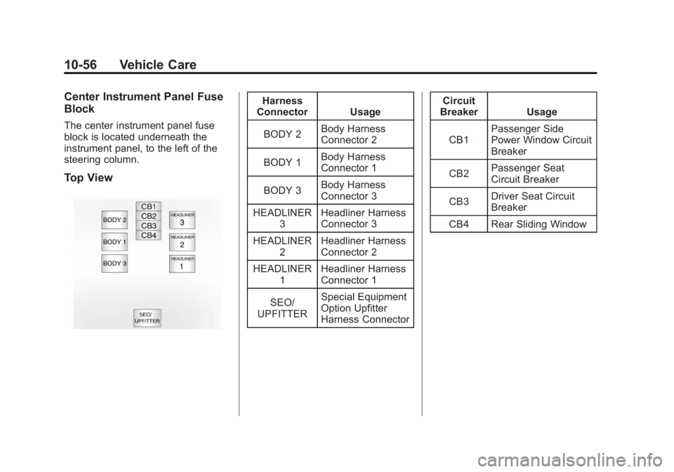 GMC SIERRA 2011 Owners Manual Black plate (56,1)GMC Sierra Owner Manual - 2011
10-56 Vehicle Care
Center Instrument Panel Fuse
Block
The center instrument panel fuse
block is located underneath the
instrument panel, to the left of GMC SIERRA 2011 Owners Manual Black plate (56,1)GMC Sierra Owner Manual - 2011
10-56 Vehicle Care
Center Instrument Panel Fuse
Block
The center instrument panel fuse
block is located underneath the
instrument panel, to the left of