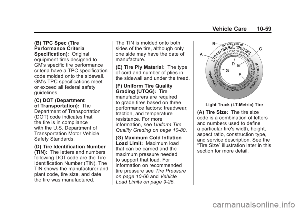 GMC SIERRA 2011 Owners Manual Black plate (59,1)GMC Sierra Owner Manual - 2011
Vehicle Care 10-59
(B) TPC Spec (Tire
Performance Criteria
Specification)
:Original
equipment tires designed to
GM's specific tire performance
crit GMC SIERRA 2011 Owners Manual Black plate (59,1)GMC Sierra Owner Manual - 2011
Vehicle Care 10-59
(B) TPC Spec (Tire
Performance Criteria
Specification)
:Original
equipment tires designed to
GM's specific tire performance
crit