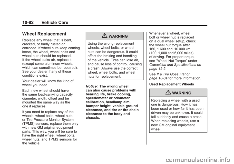 GMC SIERRA 2011 Owners Manual Black plate (82,1)GMC Sierra Owner Manual - 2011
10-82 Vehicle Care
Wheel Replacement
Replace any wheel that is bent,
cracked, or badly rusted or
corroded. If wheel nuts keep coming
loose, the wheel, GMC SIERRA 2011 Owners Manual Black plate (82,1)GMC Sierra Owner Manual - 2011
10-82 Vehicle Care
Wheel Replacement
Replace any wheel that is bent,
cracked, or badly rusted or
corroded. If wheel nuts keep coming
loose, the wheel,
