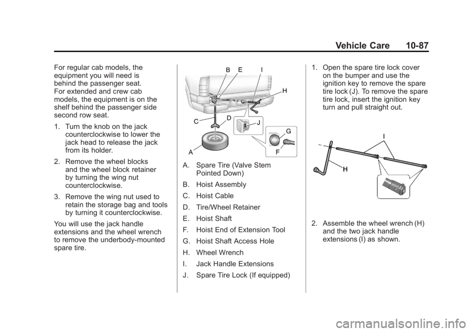 GMC SIERRA 2011 Owners Manual Black plate (87,1)GMC Sierra Owner Manual - 2011
Vehicle Care 10-87
For regular cab models, the
equipment you will need is
behind the passenger seat.
For extended and crew cab
models, the equipment is GMC SIERRA 2011 Owners Manual Black plate (87,1)GMC Sierra Owner Manual - 2011
Vehicle Care 10-87
For regular cab models, the
equipment you will need is
behind the passenger seat.
For extended and crew cab
models, the equipment is