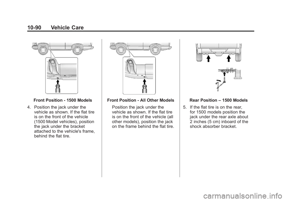 GMC SIERRA 2011 Owners Manual Black plate (90,1)GMC Sierra Owner Manual - 2011
10-90 Vehicle Care
Front Position - 1500 Models
4. Position the jack under the vehicle as shown. If the flat tire
is on the front of the vehicle
(1500 GMC SIERRA 2011 Owners Manual Black plate (90,1)GMC Sierra Owner Manual - 2011
10-90 Vehicle Care
Front Position - 1500 Models
4. Position the jack under the vehicle as shown. If the flat tire
is on the front of the vehicle
(1500