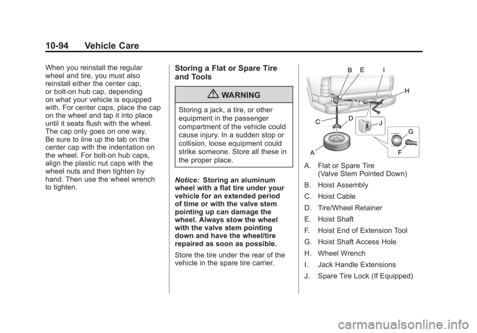 GMC SIERRA 2011 Owners Manual Black plate (94,1)GMC Sierra Owner Manual - 2011
10-94 Vehicle Care
When you reinstall the regular
wheel and tire, you must also
reinstall either the center cap,
or bolt-on hub cap, depending
on what GMC SIERRA 2011 Owners Manual Black plate (94,1)GMC Sierra Owner Manual - 2011
10-94 Vehicle Care
When you reinstall the regular
wheel and tire, you must also
reinstall either the center cap,
or bolt-on hub cap, depending
on what
