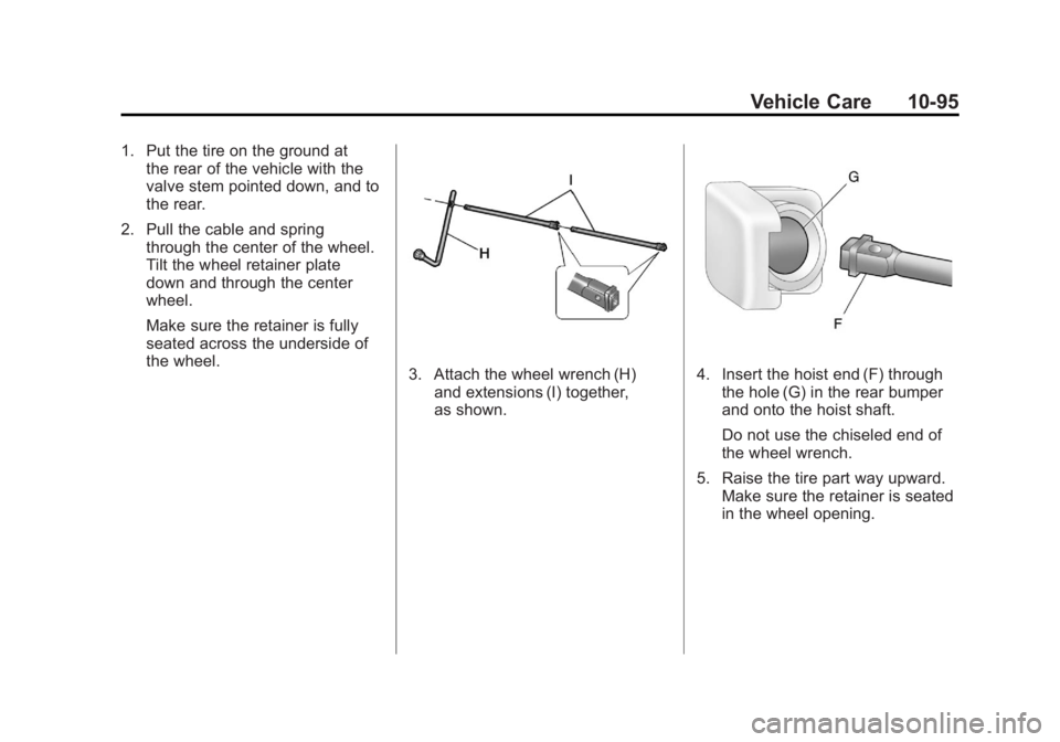 GMC SIERRA 2011 Owners Manual Black plate (95,1)GMC Sierra Owner Manual - 2011
Vehicle Care 10-95
1. Put the tire on the ground atthe rear of the vehicle with the
valve stem pointed down, and to
the rear.
2. Pull the cable and spr GMC SIERRA 2011 Owners Manual Black plate (95,1)GMC Sierra Owner Manual - 2011
Vehicle Care 10-95
1. Put the tire on the ground atthe rear of the vehicle with the
valve stem pointed down, and to
the rear.
2. Pull the cable and spr