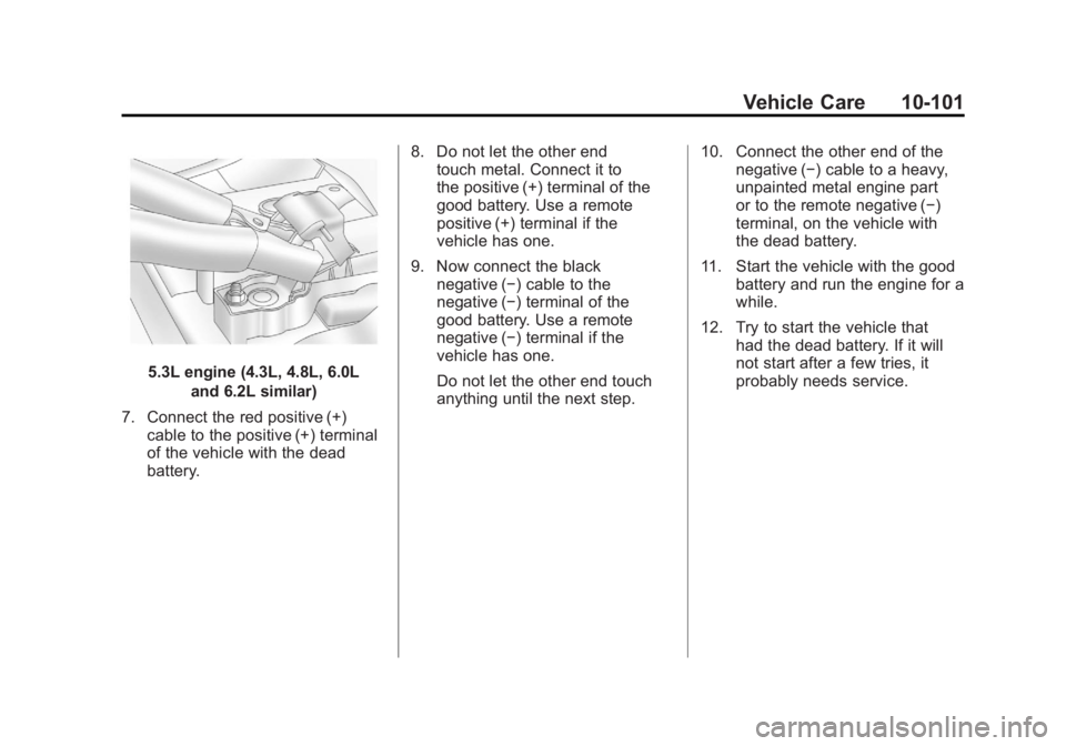 GMC SIERRA 2011 Owners Manual Black plate (101,1)GMC Sierra Owner Manual - 2011
Vehicle Care 10-101
5.3L engine (4.3L, 4.8L, 6.0Land 6.2L similar)
7. Connect the red positive (+) cable to the positive (+) terminal
of the vehicle w GMC SIERRA 2011 Owners Manual Black plate (101,1)GMC Sierra Owner Manual - 2011
Vehicle Care 10-101
5.3L engine (4.3L, 4.8L, 6.0Land 6.2L similar)
7. Connect the red positive (+) cable to the positive (+) terminal
of the vehicle w
