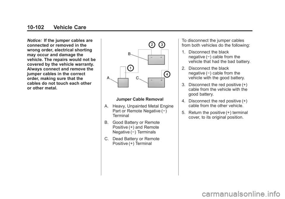 GMC SIERRA 2011 Owners Manual Black plate (102,1)GMC Sierra Owner Manual - 2011
10-102 Vehicle Care
Notice:If the jumper cables are
connected or removed in the
wrong order, electrical shorting
may occur and damage the
vehicle. The GMC SIERRA 2011 Owners Manual Black plate (102,1)GMC Sierra Owner Manual - 2011
10-102 Vehicle Care
Notice:If the jumper cables are
connected or removed in the
wrong order, electrical shorting
may occur and damage the
vehicle. The