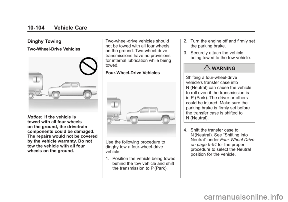 GMC SIERRA 2011 Owners Manual Black plate (104,1)GMC Sierra Owner Manual - 2011
10-104 Vehicle Care
Dinghy Towing
Two-Wheel-Drive Vehicles
Notice:If the vehicle is
towed with all four wheels
on the ground, the drivetrain
component GMC SIERRA 2011 Owners Manual Black plate (104,1)GMC Sierra Owner Manual - 2011
10-104 Vehicle Care
Dinghy Towing
Two-Wheel-Drive Vehicles
Notice:If the vehicle is
towed with all four wheels
on the ground, the drivetrain
component