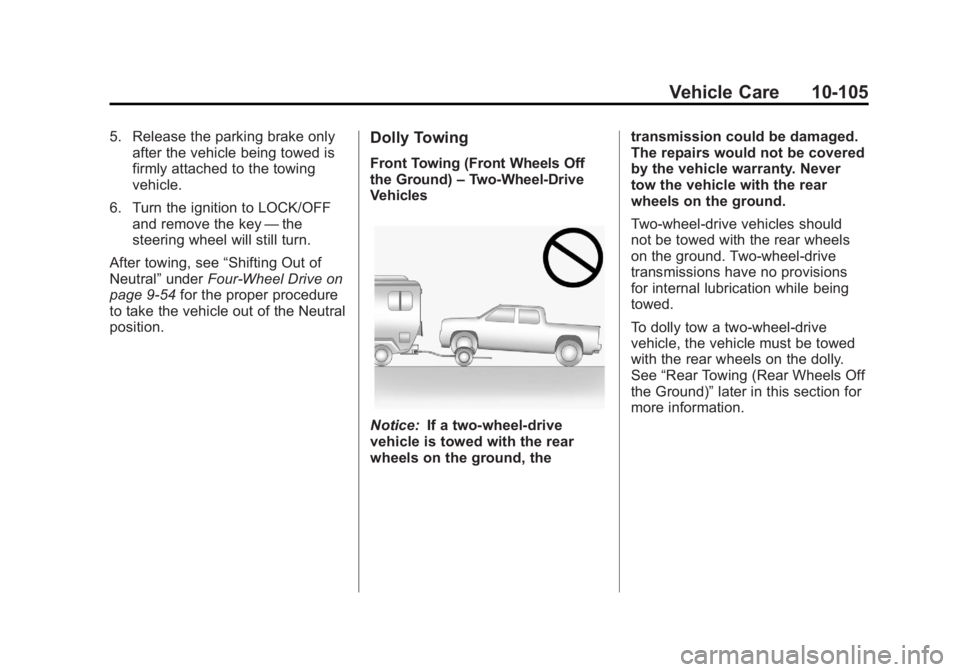 GMC SIERRA 2011 Owners Manual Black plate (105,1)GMC Sierra Owner Manual - 2011
Vehicle Care 10-105
5. Release the parking brake onlyafter the vehicle being towed is
firmly attached to the towing
vehicle.
6. Turn the ignition to L GMC SIERRA 2011 Owners Manual Black plate (105,1)GMC Sierra Owner Manual - 2011
Vehicle Care 10-105
5. Release the parking brake onlyafter the vehicle being towed is
firmly attached to the towing
vehicle.
6. Turn the ignition to L