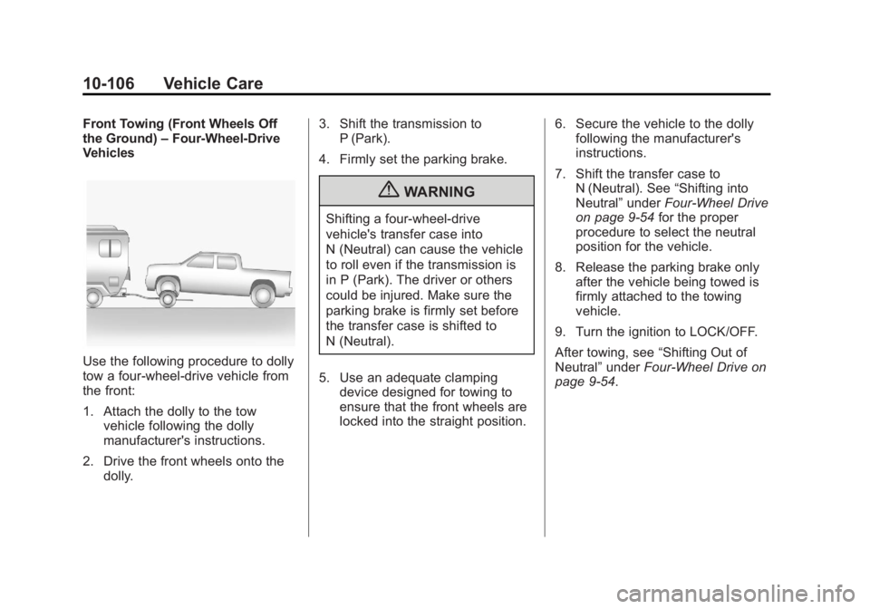 GMC SIERRA 2011 Owners Manual Black plate (106,1)GMC Sierra Owner Manual - 2011
10-106 Vehicle Care
Front Towing (Front Wheels Off
the Ground)–Four-Wheel-Drive
Vehicles
Use the following procedure to dolly
tow a four-wheel-drive GMC SIERRA 2011 Owners Manual Black plate (106,1)GMC Sierra Owner Manual - 2011
10-106 Vehicle Care
Front Towing (Front Wheels Off
the Ground)–Four-Wheel-Drive
Vehicles
Use the following procedure to dolly
tow a four-wheel-drive