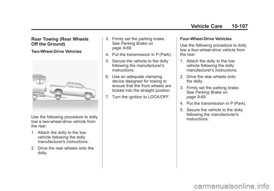 GMC SIERRA 2011 Owners Manual Black plate (107,1)GMC Sierra Owner Manual - 2011
Vehicle Care 10-107
Rear Towing (Rear Wheels
Off the Ground)
Two‐Wheel‐Drive Vehicles
Use the following procedure to dolly
tow a two-wheel-drive v GMC SIERRA 2011 Owners Manual Black plate (107,1)GMC Sierra Owner Manual - 2011
Vehicle Care 10-107
Rear Towing (Rear Wheels
Off the Ground)
Two‐Wheel‐Drive Vehicles
Use the following procedure to dolly
tow a two-wheel-drive v