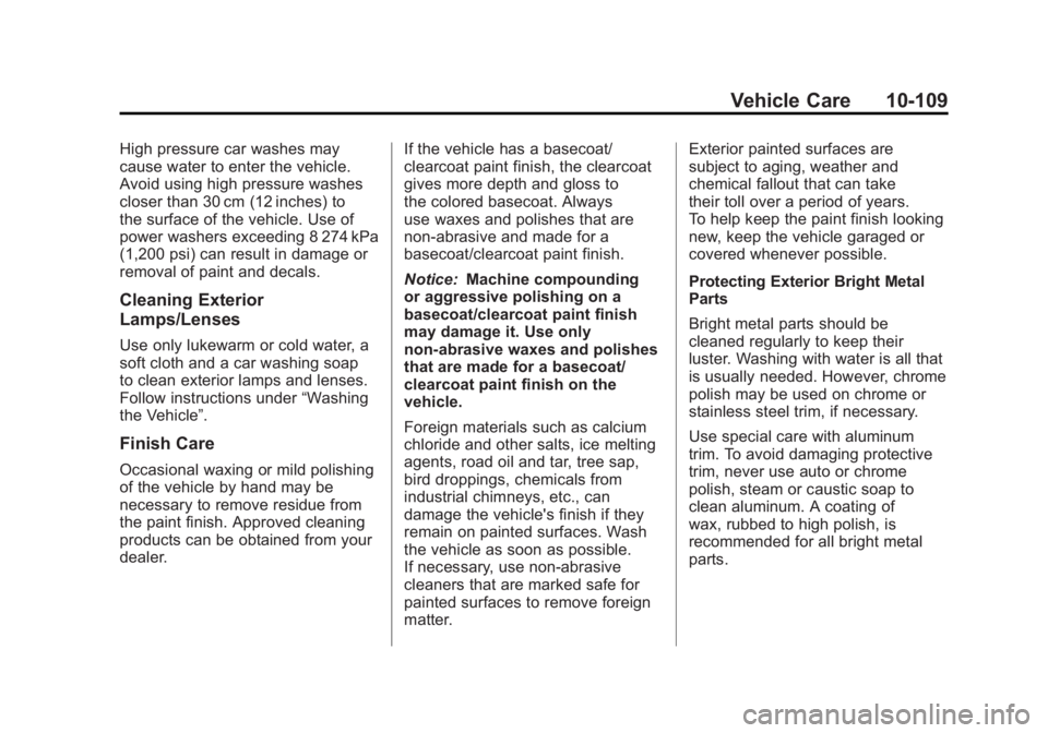 GMC SIERRA 2011 Owners Manual Black plate (109,1)GMC Sierra Owner Manual - 2011
Vehicle Care 10-109
High pressure car washes may
cause water to enter the vehicle.
Avoid using high pressure washes
closer than 30 cm (12 inches) to
t GMC SIERRA 2011 Owners Manual Black plate (109,1)GMC Sierra Owner Manual - 2011
Vehicle Care 10-109
High pressure car washes may
cause water to enter the vehicle.
Avoid using high pressure washes
closer than 30 cm (12 inches) to
t