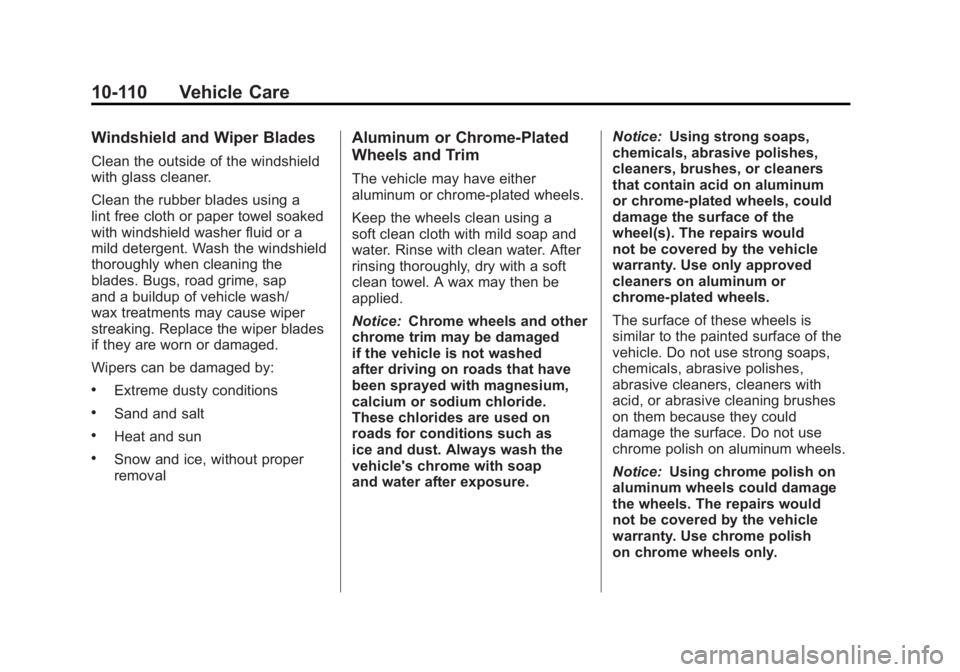 GMC SIERRA 2011 Owners Manual Black plate (110,1)GMC Sierra Owner Manual - 2011
10-110 Vehicle Care
Windshield and Wiper Blades
Clean the outside of the windshield
with glass cleaner.
Clean the rubber blades using a
lint free clot GMC SIERRA 2011 Owners Manual Black plate (110,1)GMC Sierra Owner Manual - 2011
10-110 Vehicle Care
Windshield and Wiper Blades
Clean the outside of the windshield
with glass cleaner.
Clean the rubber blades using a
lint free clot