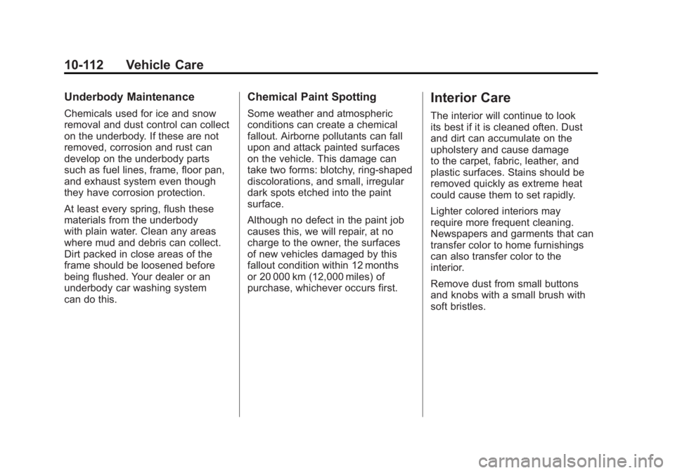 GMC SIERRA 2011 Owners Manual Black plate (112,1)GMC Sierra Owner Manual - 2011
10-112 Vehicle Care
Underbody Maintenance
Chemicals used for ice and snow
removal and dust control can collect
on the underbody. If these are not
remo GMC SIERRA 2011 Owners Manual Black plate (112,1)GMC Sierra Owner Manual - 2011
10-112 Vehicle Care
Underbody Maintenance
Chemicals used for ice and snow
removal and dust control can collect
on the underbody. If these are not
remo