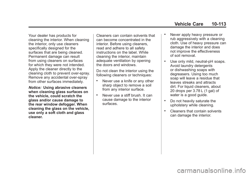 GMC SIERRA 2011 Owners Manual Black plate (113,1)GMC Sierra Owner Manual - 2011
Vehicle Care 10-113
Your dealer has products for
cleaning the interior. When cleaning
the interior, only use cleaners
specifically designed for the
su GMC SIERRA 2011 Owners Manual Black plate (113,1)GMC Sierra Owner Manual - 2011
Vehicle Care 10-113
Your dealer has products for
cleaning the interior. When cleaning
the interior, only use cleaners
specifically designed for the
su