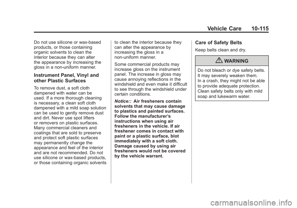 GMC SIERRA 2011 Owners Manual Black plate (115,1)GMC Sierra Owner Manual - 2011
Vehicle Care 10-115
Do not use silicone or wax-based
products, or those containing
organic solvents to clean the
interior because they can alter
the a GMC SIERRA 2011 Owners Manual Black plate (115,1)GMC Sierra Owner Manual - 2011
Vehicle Care 10-115
Do not use silicone or wax-based
products, or those containing
organic solvents to clean the
interior because they can alter
the a