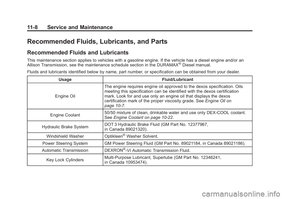 GMC SIERRA 2011 Owners Manual Black plate (8,1)GMC Sierra Owner Manual - 2011
11-8 Service and Maintenance
Recommended Fluids, Lubricants, and Parts
Recommended Fluids and Lubricants
This maintenance section applies to vehicles wi GMC SIERRA 2011 Owners Manual Black plate (8,1)GMC Sierra Owner Manual - 2011
11-8 Service and Maintenance
Recommended Fluids, Lubricants, and Parts
Recommended Fluids and Lubricants
This maintenance section applies to vehicles wi