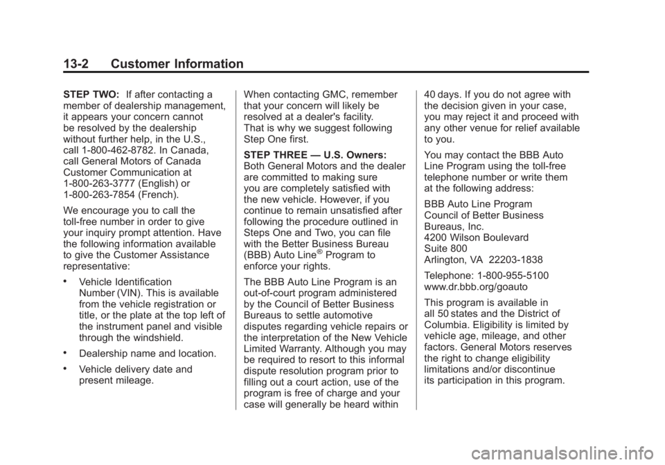 GMC SIERRA 2011 Owners Manual Black plate (2,1)GMC Sierra Owner Manual - 2011
13-2 Customer Information
STEP TWO:If after contacting a
member of dealership management,
it appears your concern cannot
be resolved by the dealership
w GMC SIERRA 2011 Owners Manual Black plate (2,1)GMC Sierra Owner Manual - 2011
13-2 Customer Information
STEP TWO:If after contacting a
member of dealership management,
it appears your concern cannot
be resolved by the dealership
w