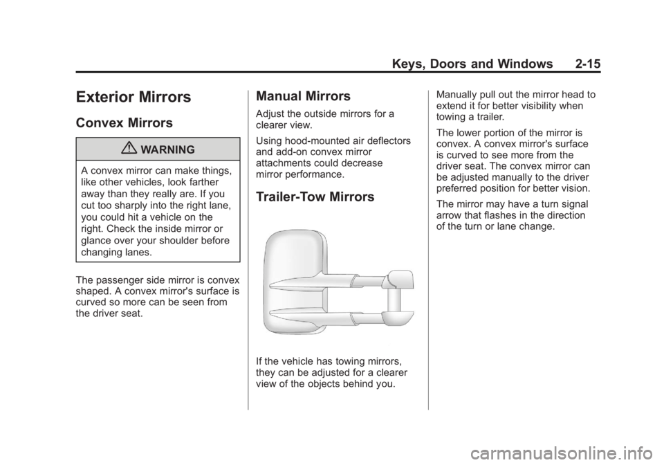 GMC SIERRA 2011 Workshop Manual Black plate (15,1)GMC Sierra Owner Manual - 2011
Keys, Doors and Windows 2-15
Exterior Mirrors
Convex Mirrors
{WARNING
A convex mirror can make things,
like other vehicles, look farther
away than they GMC SIERRA 2011 Workshop Manual Black plate (15,1)GMC Sierra Owner Manual - 2011
Keys, Doors and Windows 2-15
Exterior Mirrors
Convex Mirrors
{WARNING
A convex mirror can make things,
like other vehicles, look farther
away than they