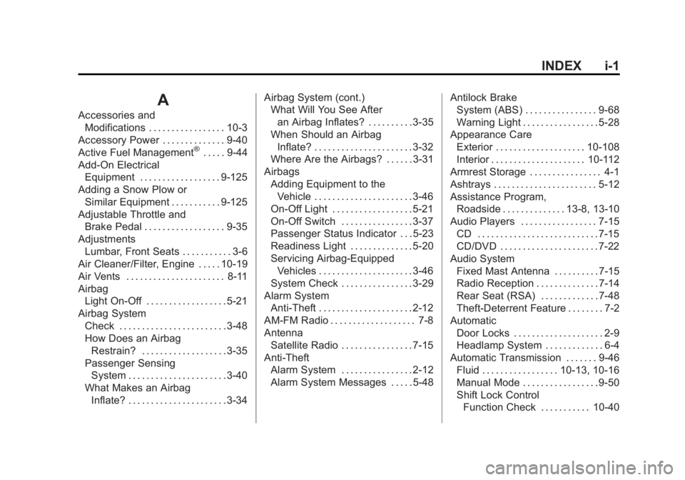 GMC SIERRA 2011 Owners Manual Black plate (1,1)GMC Sierra Owner Manual - 2011
INDEX i-1
A
Accessories andModifications . . . . . . . . . . . . . . . . . 10-3
Accessory Power . . . . . . . . . . . . . . 9-40
Active Fuel Management
GMC SIERRA 2011 Owners Manual Black plate (1,1)GMC Sierra Owner Manual - 2011
INDEX i-1
A
Accessories andModifications . . . . . . . . . . . . . . . . . 10-3
Accessory Power . . . . . . . . . . . . . . 9-40
Active Fuel Management