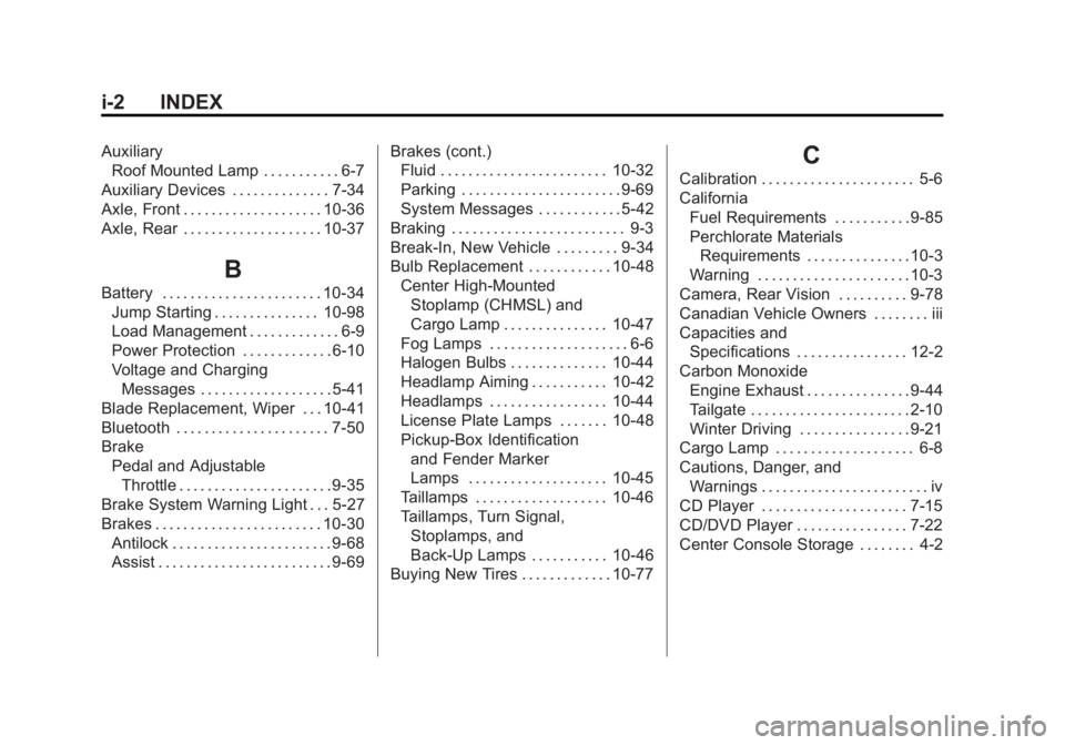 GMC SIERRA 2011 Owners Manual Black plate (2,1)GMC Sierra Owner Manual - 2011
i-2 INDEX
AuxiliaryRoof Mounted Lamp . . . . . . . . . . . 6-7
Auxiliary Devices . . . . . . . . . . . . . . 7-34
Axle, Front . . . . . . . . . . . . . GMC SIERRA 2011 Owners Manual Black plate (2,1)GMC Sierra Owner Manual - 2011
i-2 INDEX
AuxiliaryRoof Mounted Lamp . . . . . . . . . . . 6-7
Auxiliary Devices . . . . . . . . . . . . . . 7-34
Axle, Front . . . . . . . . . . . . .