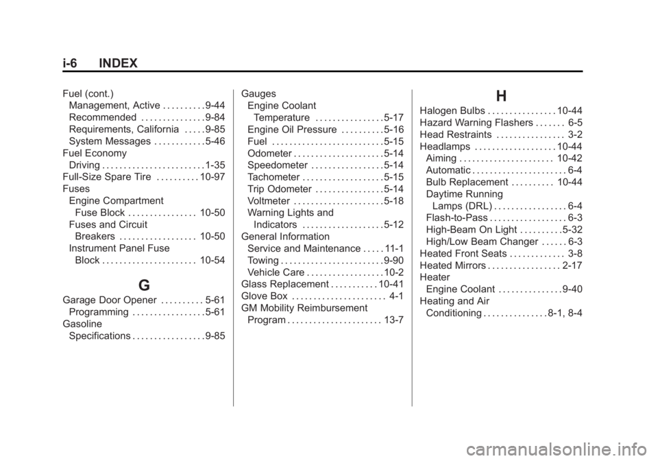 GMC SIERRA 2011 Owners Manual Black plate (6,1)GMC Sierra Owner Manual - 2011
i-6 INDEX
Fuel (cont.)Management, Active . . . . . . . . . . 9-44
Recommended . . . . . . . . . . . . . . . 9-84
Requirements, California . . . . . 9-85 GMC SIERRA 2011 Owners Manual Black plate (6,1)GMC Sierra Owner Manual - 2011
i-6 INDEX
Fuel (cont.)Management, Active . . . . . . . . . . 9-44
Recommended . . . . . . . . . . . . . . . 9-84
Requirements, California . . . . . 9-85