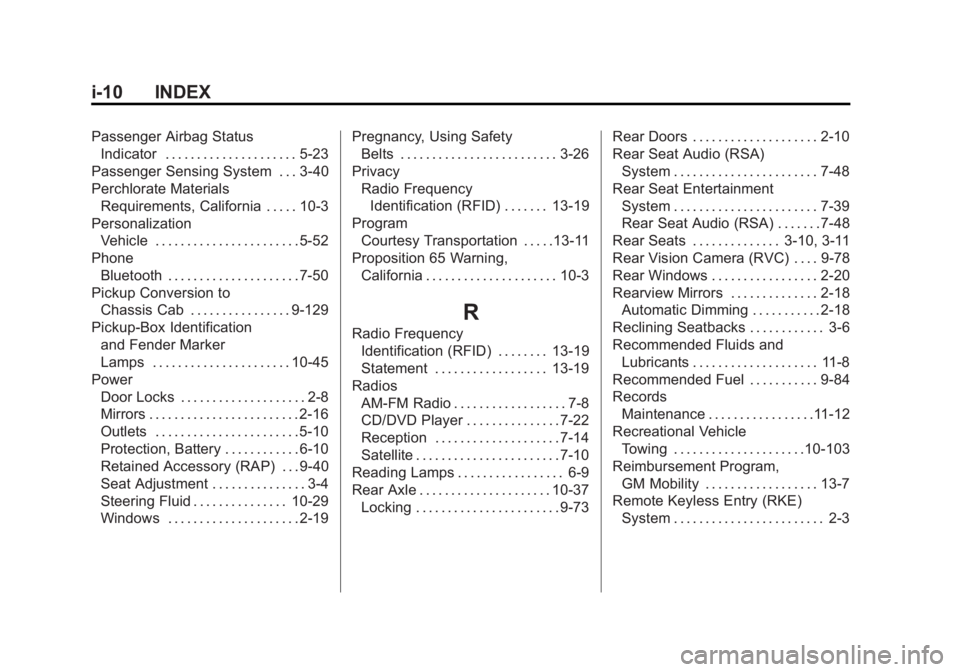 GMC SIERRA 2011 Owners Manual Black plate (10,1)GMC Sierra Owner Manual - 2011
i-10 INDEX
Passenger Airbag StatusIndicator . . . . . . . . . . . . . . . . . . . . . 5-23
Passenger Sensing System . . . 3-40
Perchlorate Materials Re GMC SIERRA 2011 Owners Manual Black plate (10,1)GMC Sierra Owner Manual - 2011
i-10 INDEX
Passenger Airbag StatusIndicator . . . . . . . . . . . . . . . . . . . . . 5-23
Passenger Sensing System . . . 3-40
Perchlorate Materials Re